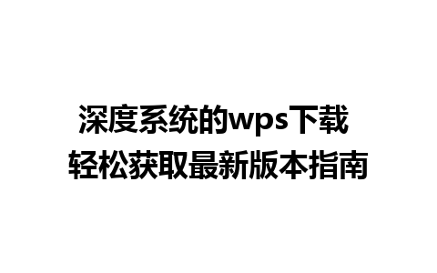 深度系统的wps下载 轻松获取最新版本指南