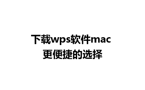 下载wps软件mac 更便捷的选择