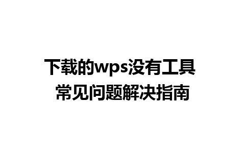 下载的wps没有工具 常见问题解决指南