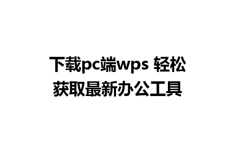 下载pc端wps 轻松获取最新办公工具