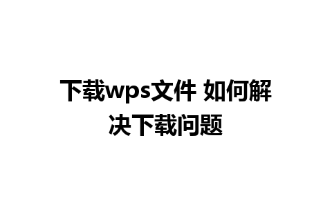 下载wps文件 如何解决下载问题