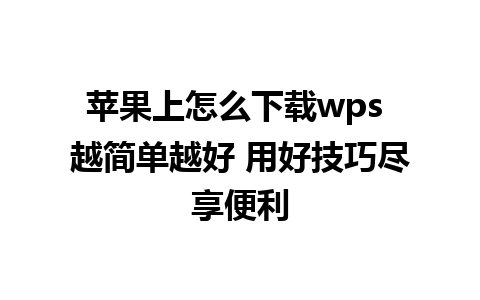 苹果上怎么下载wps 越简单越好 用好技巧尽享便利