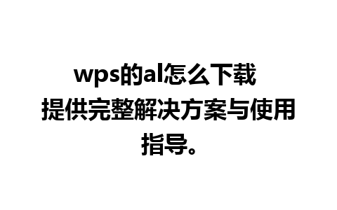 wps的al怎么下载 提供完整解决方案与使用指导。