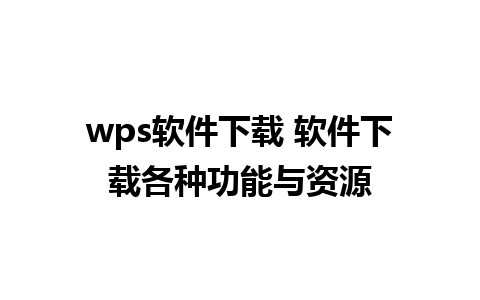 wps软件下载 软件下载各种功能与资源