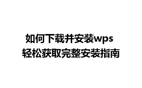 如何下载并安装wps 轻松获取完整安装指南