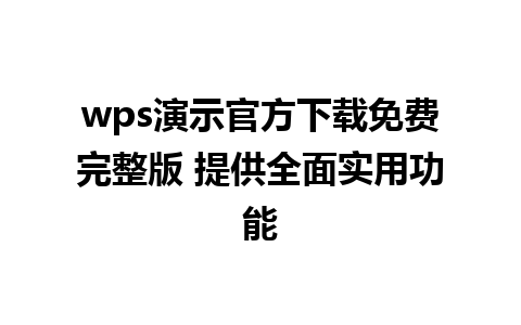 wps演示官方下载免费完整版 提供全面实用功能