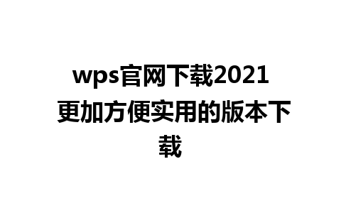 wps官网下载2021 更加方便实用的版本下载