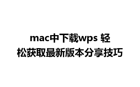 mac中下载wps 轻松获取最新版本分享技巧