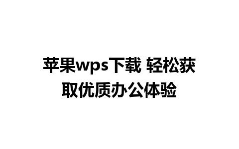 苹果wps下载 轻松获取优质办公体验