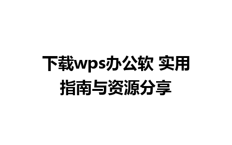 下载wps办公软 实用指南与资源分享