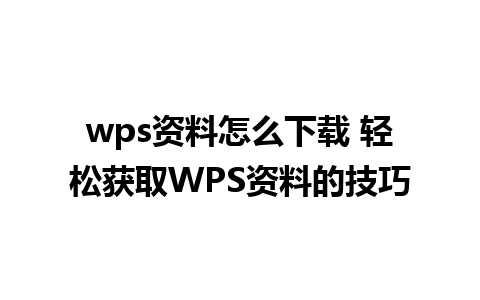 wps资料怎么下载 轻松获取WPS资料的技巧