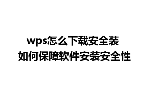 wps怎么下载安全装 如何保障软件安装安全性