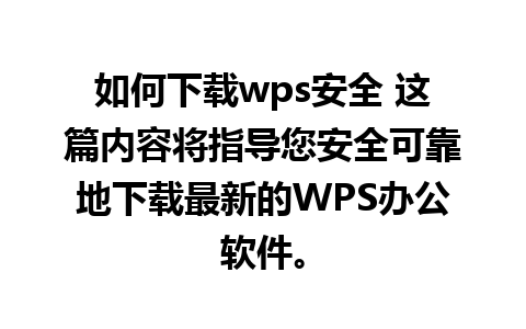 如何下载wps安全 这篇内容将指导您安全可靠地下载最新的WPS办公软件。