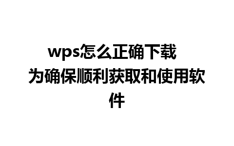 wps怎么正确下载  为确保顺利获取和使用软件