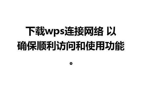 下载wps连接网络 以确保顺利访问和使用功能。