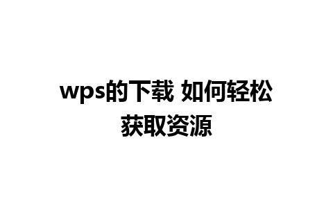 wps的下载 如何轻松获取资源