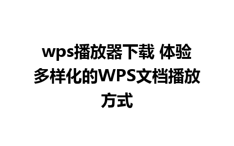 wps播放器下载 体验多样化的WPS文档播放方式