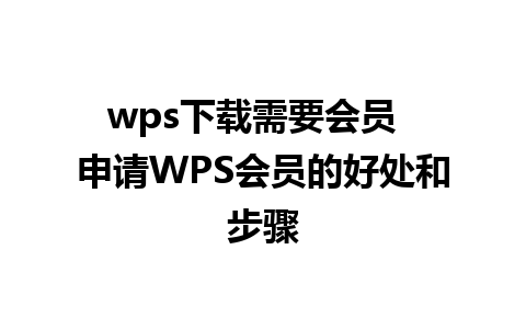 wps下载需要会员  申请WPS会员的好处和步骤