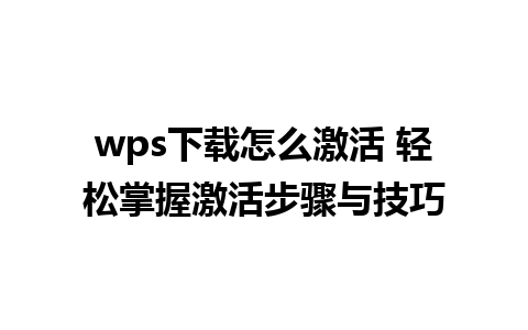 wps下载怎么激活 轻松掌握激活步骤与技巧