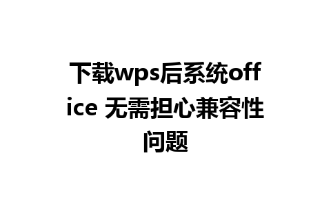 下载wps后系统office 无需担心兼容性问题