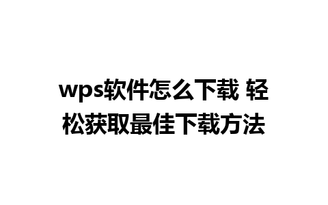 wps软件怎么下载 轻松获取最佳下载方法