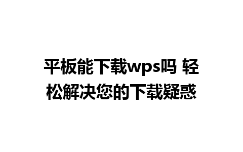 平板能下载wps吗 轻松解决您的下载疑惑