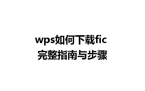 wps如何下载fic 完整指南与步骤