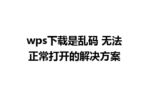 wps下载是乱码 无法正常打开的解决方案