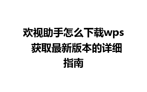 欢视助手怎么下载wps  获取最新版本的详细指南