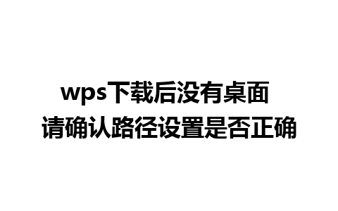 wps下载后没有桌面 请确认路径设置是否正确