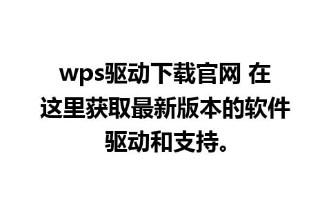 wps驱动下载官网 在这里获取最新版本的软件驱动和支持。