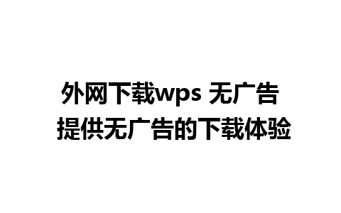 外网下载wps 无广告 提供无广告的下载体验