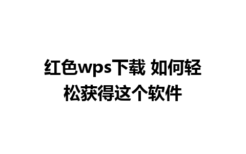 红色wps下载 如何轻松获得这个软件