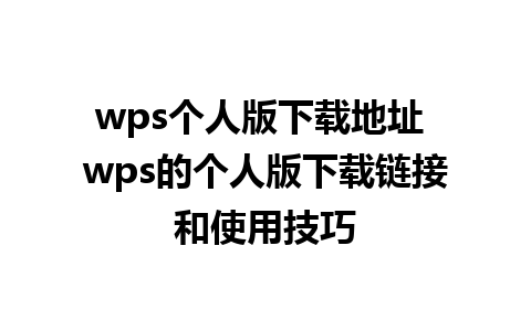 wps个人版下载地址 wps的个人版下载链接和使用技巧