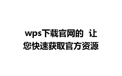 wps下载官网的  让您快速获取官方资源