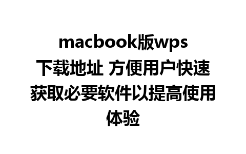 macbook版wps下载地址 方便用户快速获取必要软件以提高使用体验