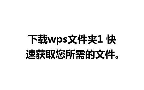 下载wps文件夹1 快速获取您所需的文件。