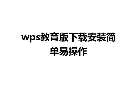 wps教育版下载安装简单易操作