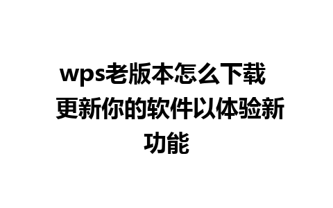 wps老版本怎么下载  更新你的软件以体验新功能