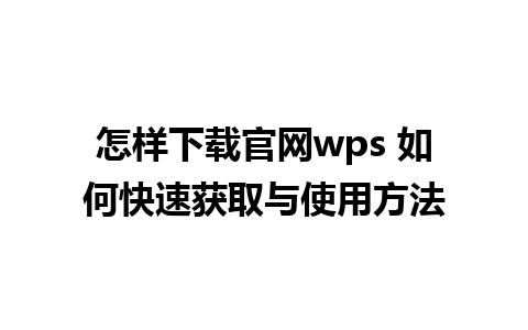 怎样下载官网wps 如何快速获取与使用方法