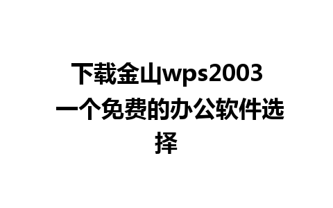 下载金山wps2003 一个免费的办公软件选择