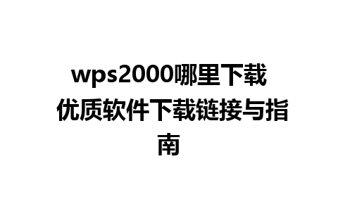 wps2000哪里下载 优质软件下载链接与指南