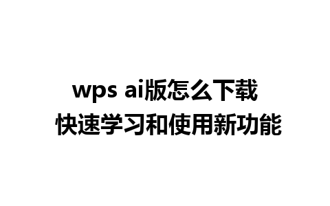 wps ai版怎么下载 快速学习和使用新功能