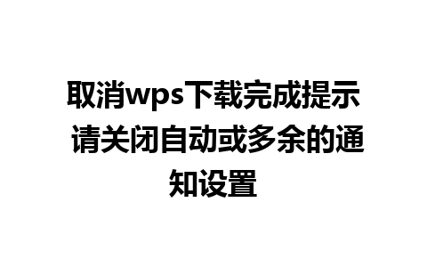 取消wps下载完成提示 请关闭自动或多余的通知设置