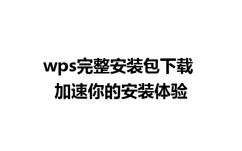 wps完整安装包下载 加速你的安装体验