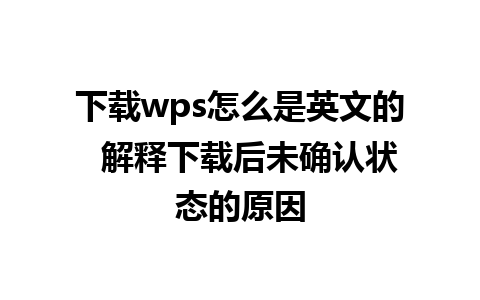 下载wps怎么是英文的  解释下载后未确认状态的原因