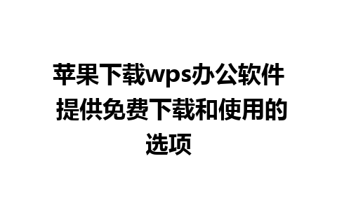 苹果下载wps办公软件 提供免费下载和使用的选项