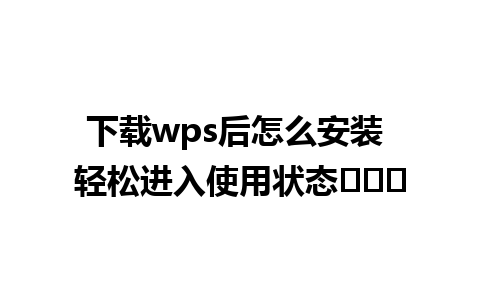 下载wps后怎么安装 轻松进入使用状态เลย