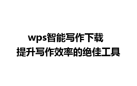 wps智能写作下载  提升写作效率的绝佳工具