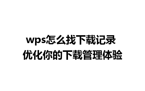 wps怎么找下载记录 优化你的下载管理体验